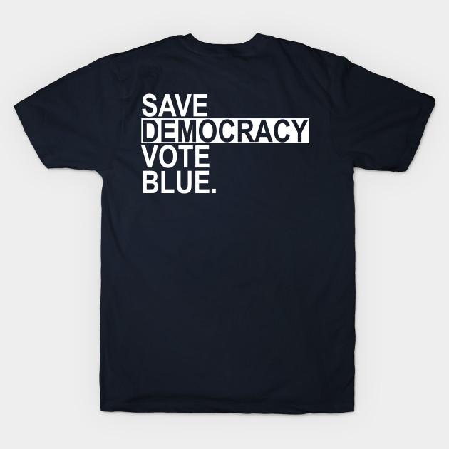 Save Democracy Vote Blue White Text 20 Save Democracy Vote Blue T Shirt Teepublic 5339